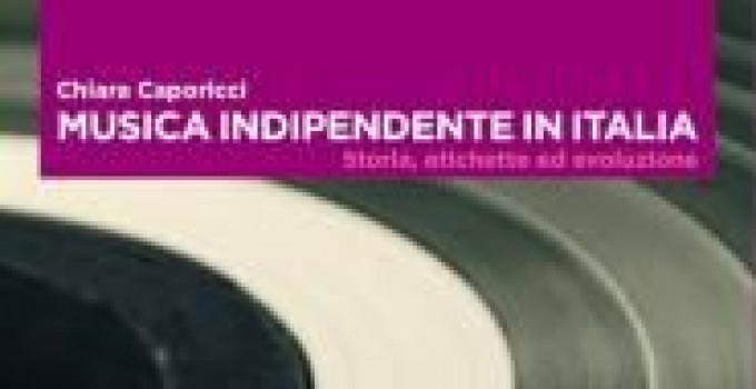MUSICA INDIPENDENTE IN ITALIA Storia, etichette ed evoluzione di Chiara Caporicci