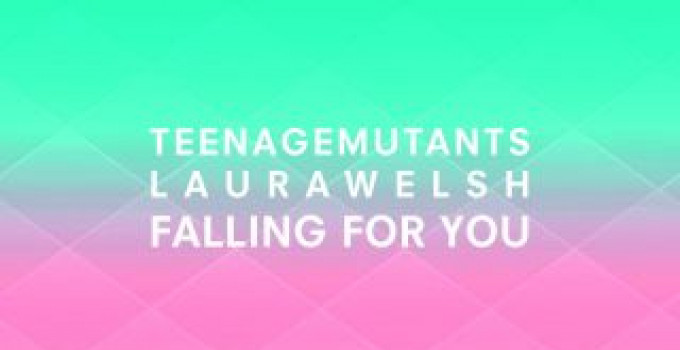 New Hit: Teenage Mutants x Laura Welsh - Falling For You