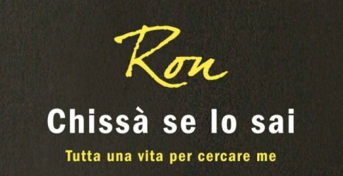 RON Da domani in libreria l’autobiografia “CHISSÀ SE LO SAI”