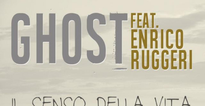 GHOST feat. ENRICO RUGGERI “IL SENSO DELLA VITA”  è il nuovo singolo estratto dall’omonimo album