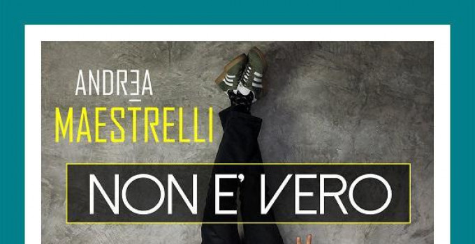 ANDREA MAESTRELLI  “NON È VERO”  arriva in radio il brano vincitore di Area Sanremo 2018