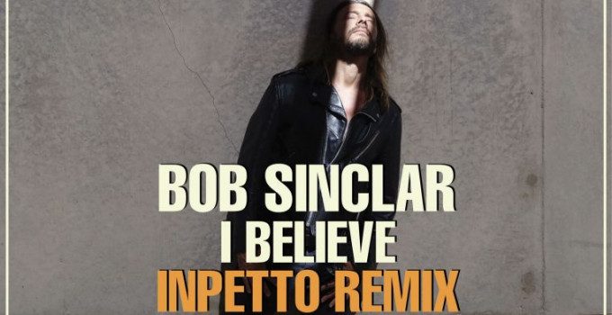 ‘I Believe (Inpetto Remix)’ è il nuovo singolo di BOB SINCLAR