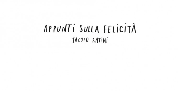 JACOPO RATINI - APPUNTI SULLA FELICITA’