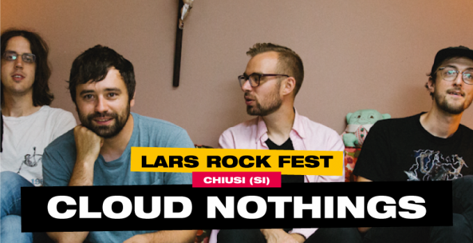 LARS ROCK FEST 2019    I Cloud Nothings sono  il primo headliner annunciato