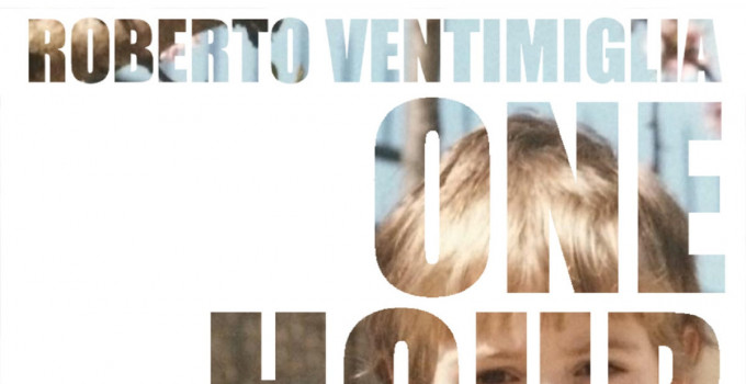 ROBERTO VENTIMIGLIA: è online "One​-​Hour​-​Love", il singolo del cantautore latinense che anticipa il suo nuovo album d'inediti