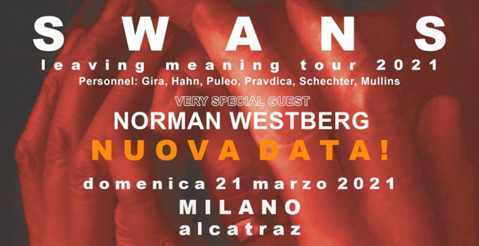 SWANS + NORMAN WESTBERG - NUOVA DATA & VENUE Domenica 21 Marzo 2021 a Milano c/o Alcatraz