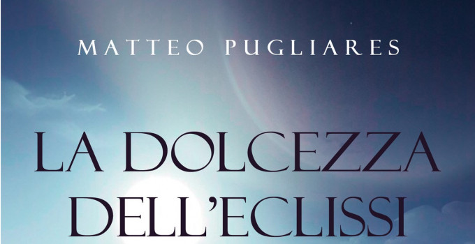 Intervista a Matteo Pugliares, autore della raccolta poetica “La dolcezza dell’eclissi”.