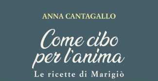 Intervista ad Anna Cantagallo, autrice dell’opera “Come cibo per l'anima. Le ricette di Marigiò”.