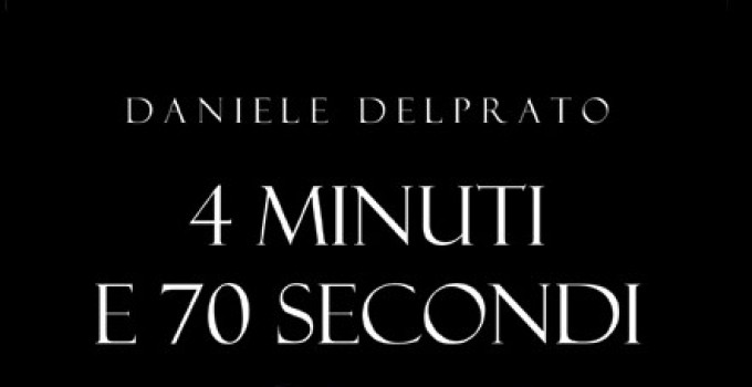 Intervista a Daniele Delprato, autore del romanzo “4 minuti e 70 secondi”.