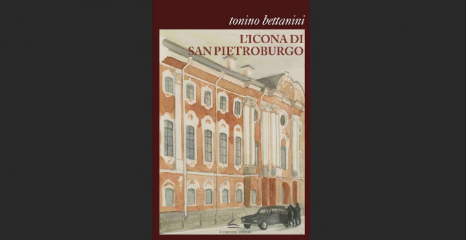 L'ICONA DI SAN PIETROBURGO, IL RACCONTO DI ANTONIO BETTANINI (IL CANNETO GENOVA 2023)