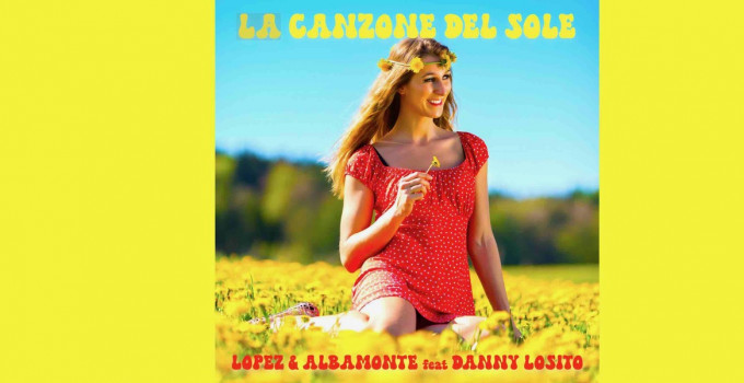 "La Canzone Del Sole"  torna in una versione funky dance grazie a Lopez & Albamonte con il featuring di  Danny Losito