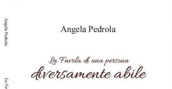 Intervista ad Angela Pedrola, autrice dell’opera autobiografica “La Favola di una persona diversamente abile”.