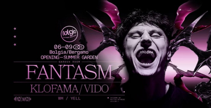 6/9 Fantasm + Klofama + Vido x Opening al Bolgia Summer Garden - Bergamo