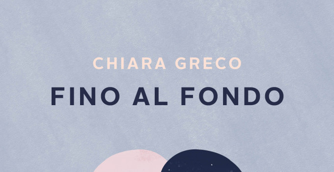 Intervista a Chiara Greco, autrice del romanzo “Fino al fondo”.